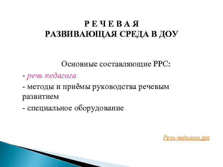 РЕЧЕВАЯ РАЗВИВАЮЩАЯ СРЕДА В ДОУ Основные составляющие РРС: - речь педагога - методы и