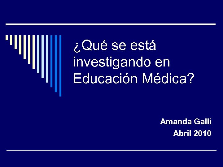 ¿Qué se está investigando en Educación Médica? Amanda Galli Abril 2010 