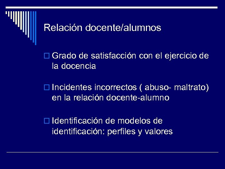 Relación docente/alumnos o Grado de satisfacción con el ejercicio de la docencia o Incidentes