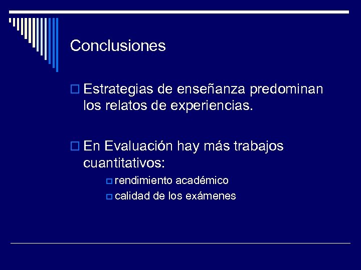 Conclusiones o Estrategias de enseñanza predominan los relatos de experiencias. o En Evaluación hay