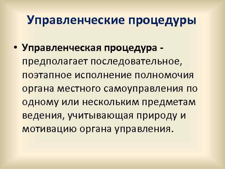 Управленческие процедуры • Управленческая процедура предполагает последовательное, поэтапное исполнение полномочия органа местного самоуправления по