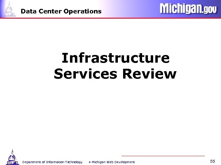 Data Center Operations Infrastructure Services Review Department of Information Technology e-Michigan Web Development 55