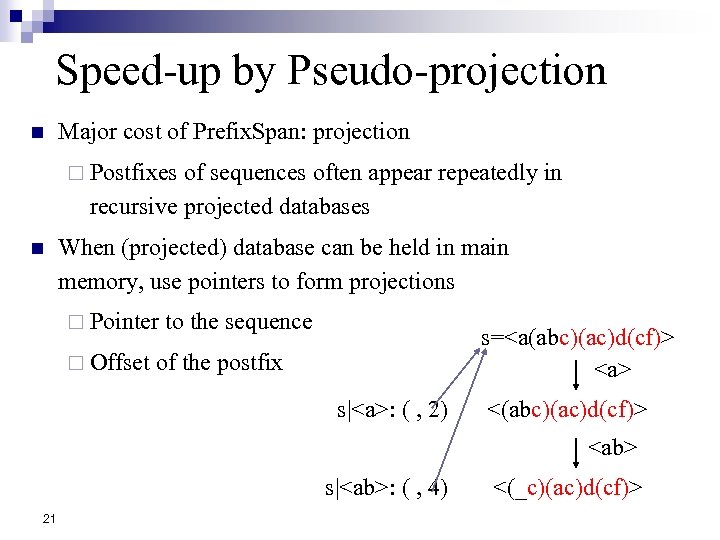 Speed-up by Pseudo-projection n Major cost of Prefix. Span: projection ¨ Postfixes of sequences