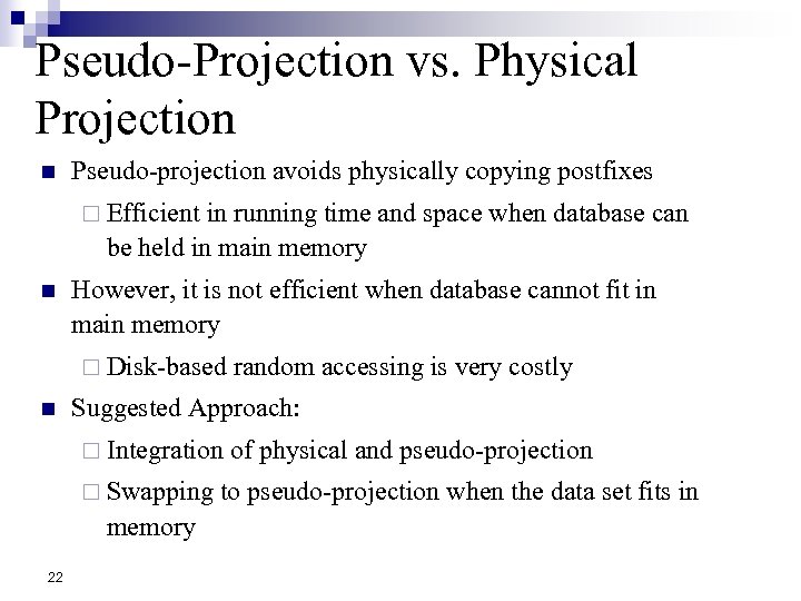 Pseudo-Projection vs. Physical Projection n Pseudo-projection avoids physically copying postfixes ¨ Efficient in running