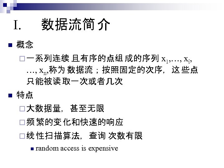 I. n 数据流简 介 概念 ¨ 一系列连续 且有序的点组 成的序列 x 1, …, xi, …,