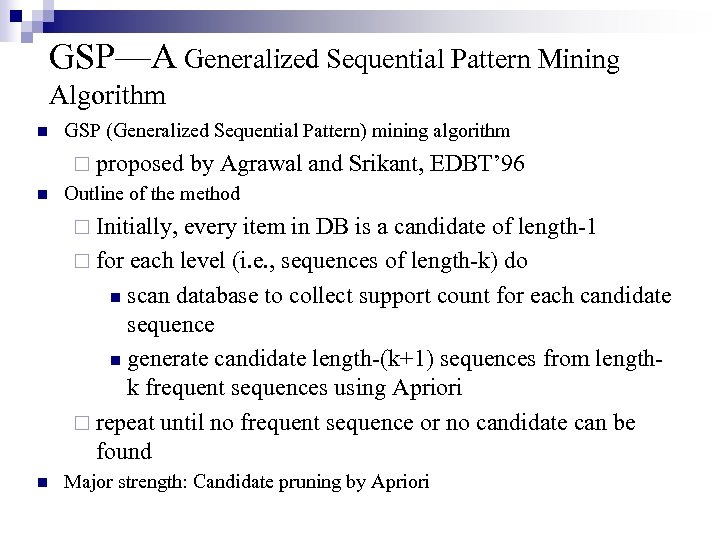 GSP—A Generalized Sequential Pattern Mining Algorithm n GSP (Generalized Sequential Pattern) mining algorithm ¨