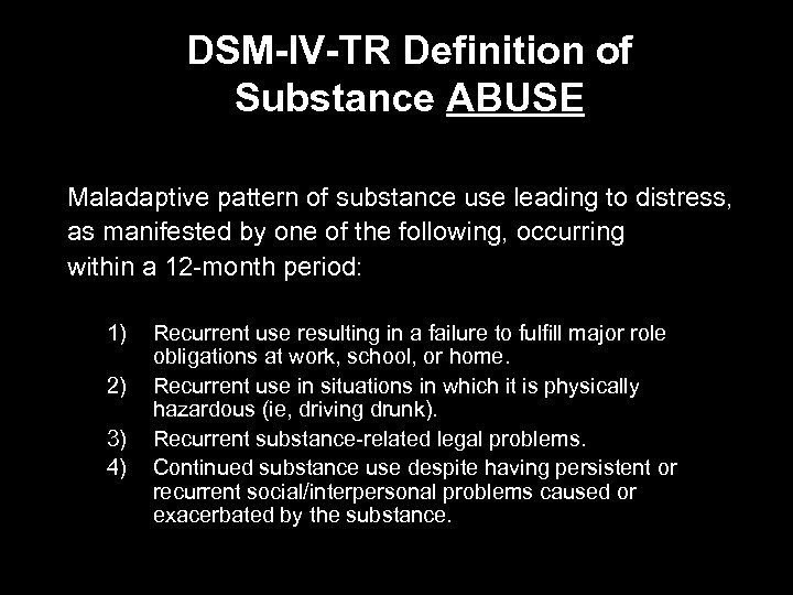 DSM-IV-TR Definition of Substance ABUSE Maladaptive pattern of substance use leading to distress, as