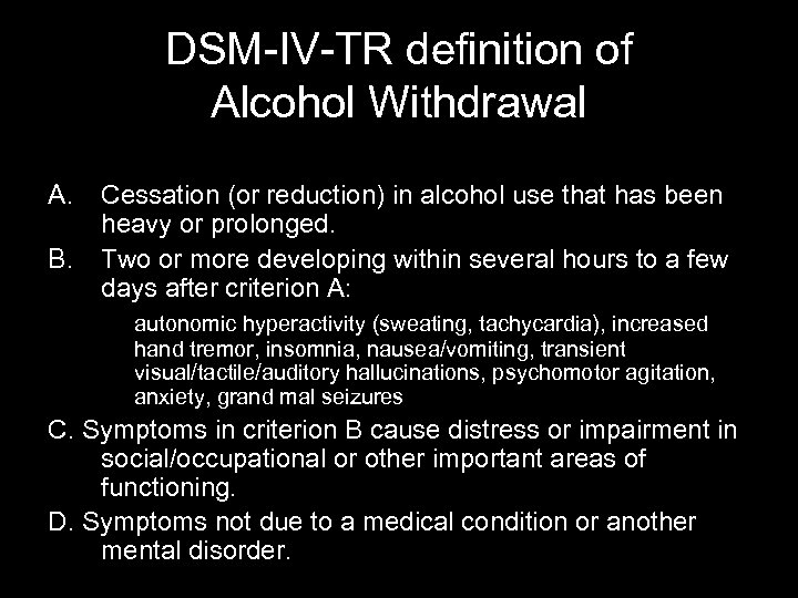 DSM-IV-TR definition of Alcohol Withdrawal A. B. Cessation (or reduction) in alcohol use that