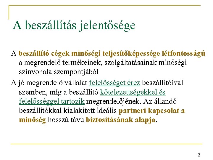 A beszállítás jelentősége A beszállító cégek minőségi teljesítőképessége létfontosságú a megrendelő termékeinek, szolgáltatásainak minőségi
