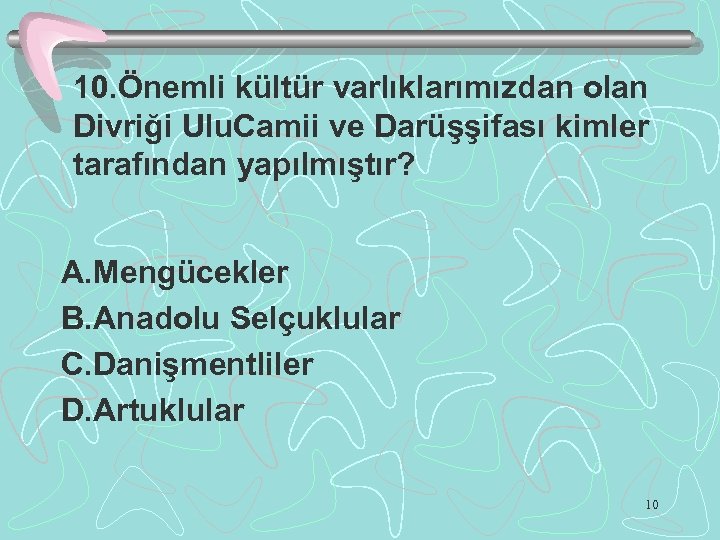 10. Önemli kültür varlıklarımızdan olan Divriği Ulu. Camii ve Darüşşifası kimler tarafından yapılmıştır? A.