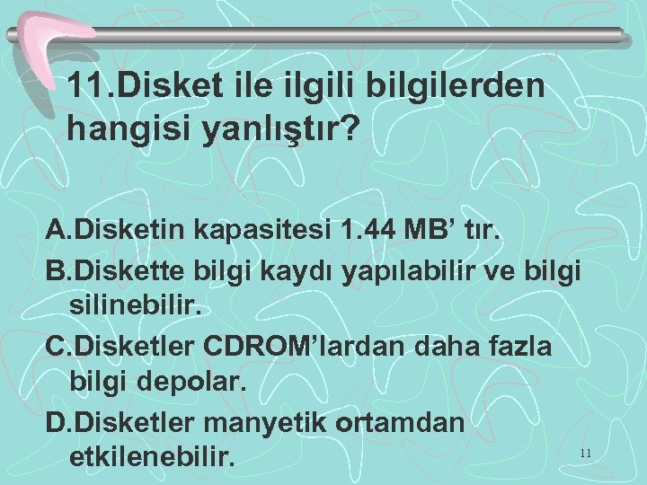11. Disket ile ilgili bilgilerden hangisi yanlıştır? A. Disketin kapasitesi 1. 44 MB’ tır.