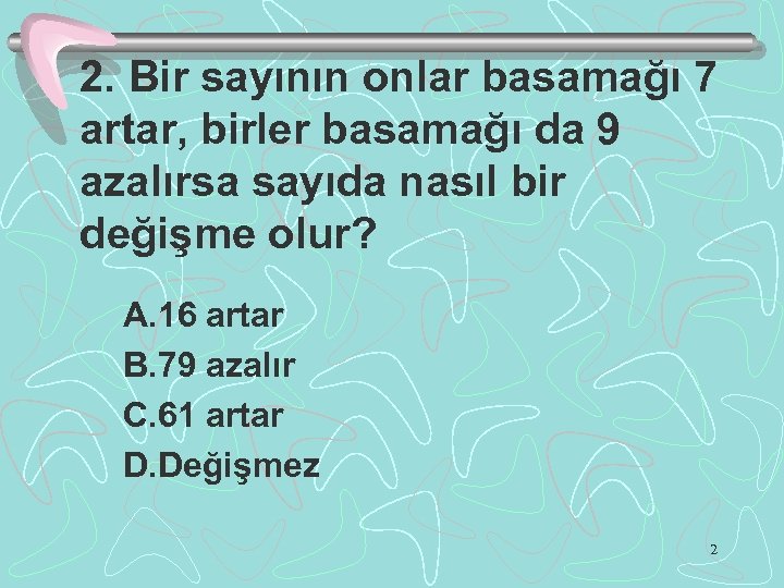 2. Bir sayının onlar basamağı 7 artar, birler basamağı da 9 azalırsa sayıda nasıl