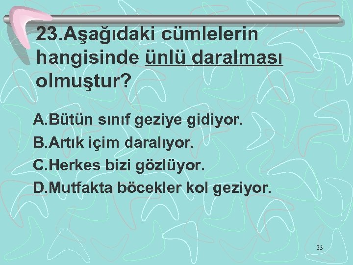 23. Aşağıdaki cümlelerin hangisinde ünlü daralması olmuştur? A. Bütün sınıf geziye gidiyor. B. Artık