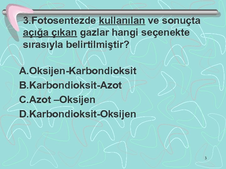 3. Fotosentezde kullanılan ve sonuçta açığa çıkan gazlar hangi seçenekte sırasıyla belirtilmiştir? A. Oksijen-Karbondioksit