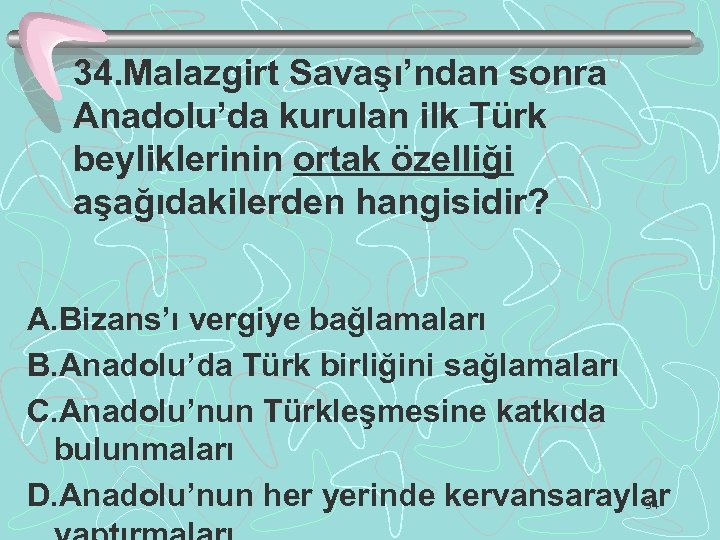 34. Malazgirt Savaşı’ndan sonra Anadolu’da kurulan ilk Türk beyliklerinin ortak özelliği aşağıdakilerden hangisidir? A.