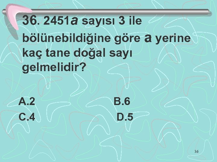 36. 2451 a sayısı 3 ile bölünebildiğine göre a yerine kaç tane doğal sayı