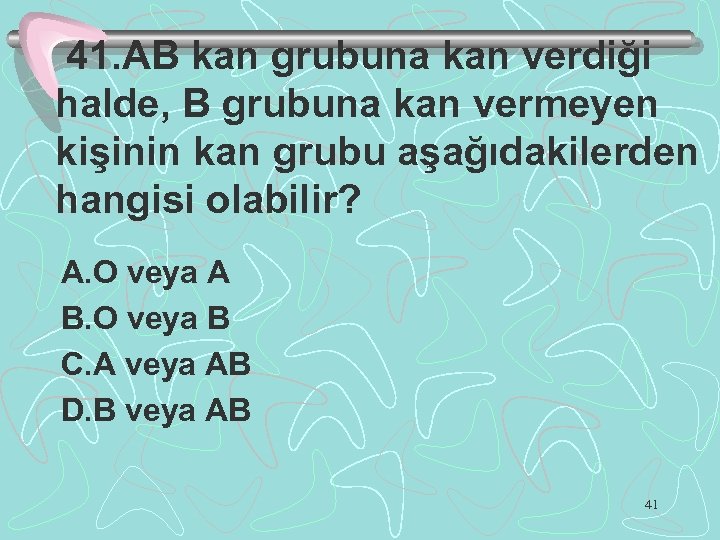 41. AB kan grubuna kan verdiği halde, B grubuna kan vermeyen kişinin kan grubu