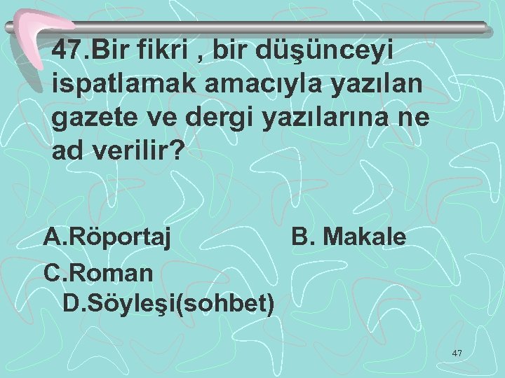 47. Bir fikri , bir düşünceyi ispatlamak amacıyla yazılan gazete ve dergi yazılarına ne