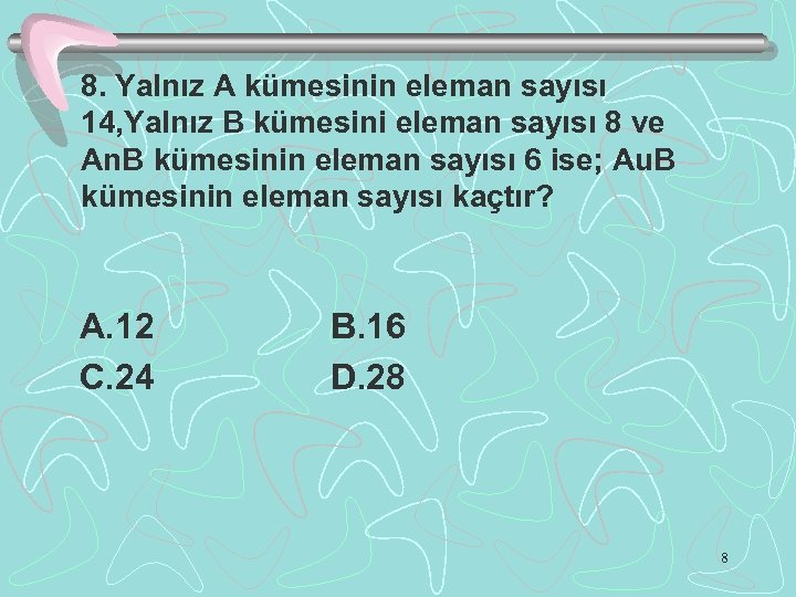 8. Yalnız A kümesinin eleman sayısı 14, Yalnız B kümesini eleman sayısı 8 ve