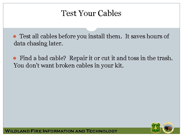 Test Your Cables ● Test all cables before you install them. It saves hours