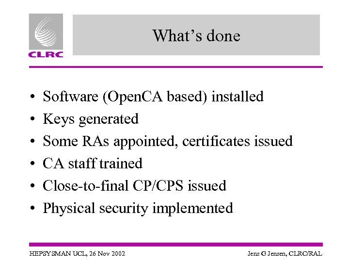What’s done • • • Software (Open. CA based) installed Keys generated Some RAs