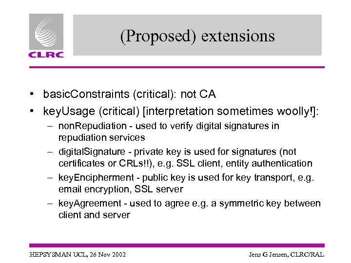 (Proposed) extensions • basic. Constraints (critical): not CA • key. Usage (critical) [interpretation sometimes