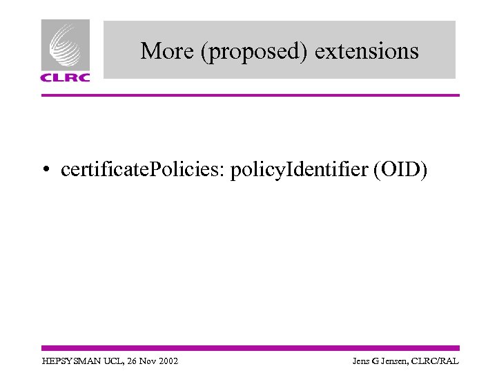 More (proposed) extensions • certificate. Policies: policy. Identifier (OID) HEPSYSMAN UCL, 26 Nov 2002