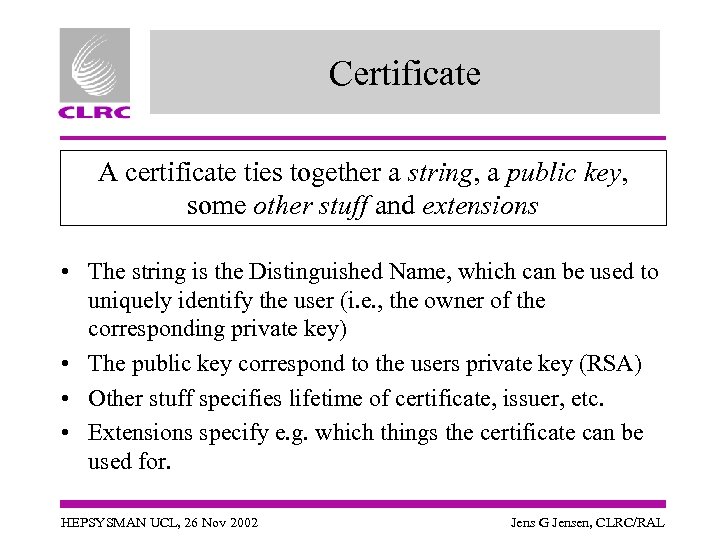 Certificate A certificate ties together a string, a public key, some other stuff and