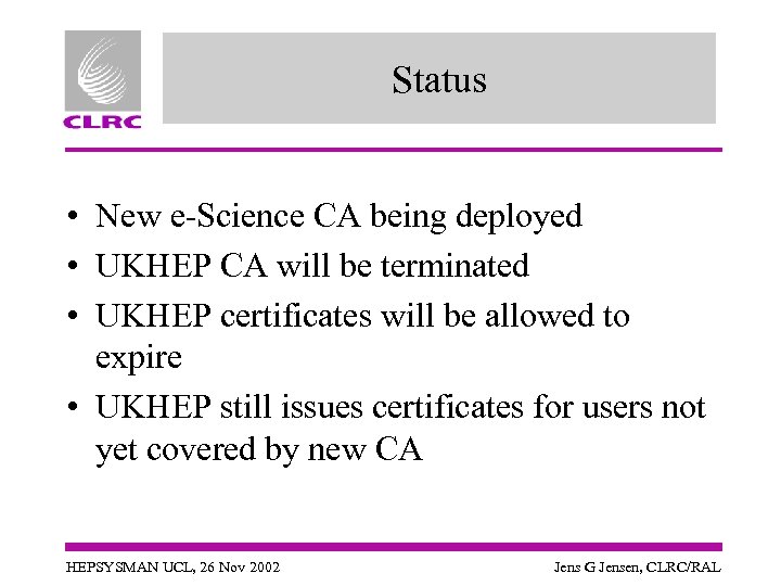 Status • New e-Science CA being deployed • UKHEP CA will be terminated •
