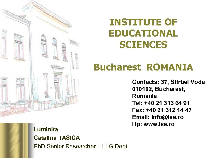 INSTITUTE OF EDUCATIONAL SCIENCES Bucharest ROMANIA Luminita Catalina TASICA Ph. D Senior Researcher –