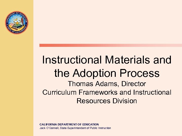 Instructional Materials and the Adoption Process Thomas Adams, Director Curriculum Frameworks and Instructional Resources