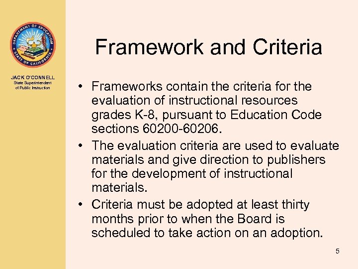 Framework and Criteria JACK O’CONNELL State Superintendent of Public Instruction • Frameworks contain the
