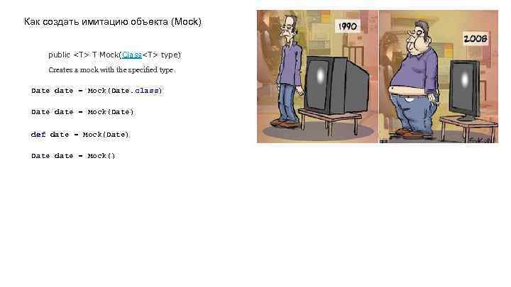 Как создать имитацию объекта (Mock) public <T> T Mock(Class<T> type) Creates a mock with