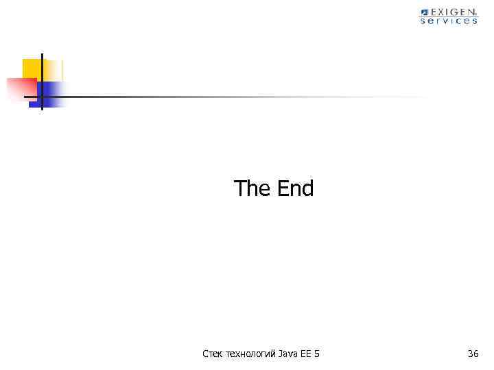 The End Стек технологий Java EE 5 36 