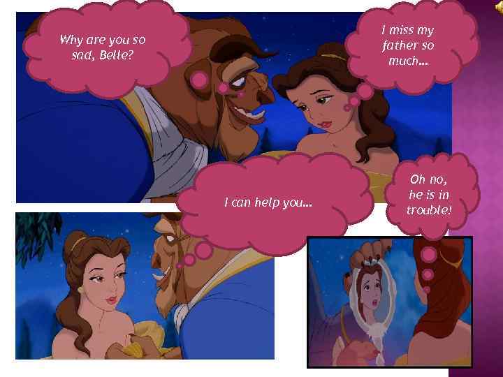 I miss my father so much… Why are you so sad, Belle? I can