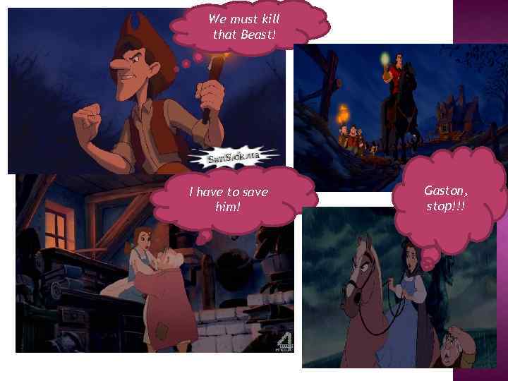 We must kill that Beast! I have to save him! Gaston, stop!!! 