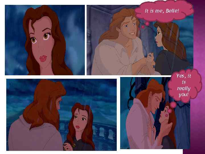 It is me, Belle! Yes, it is really you! 