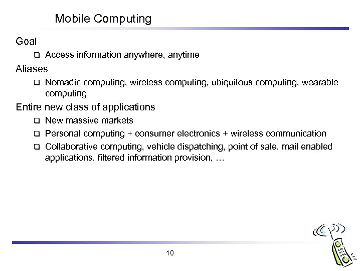 Mobile Computing Goal q Access information anywhere, anytime Aliases q Nomadic computing, wireless computing,