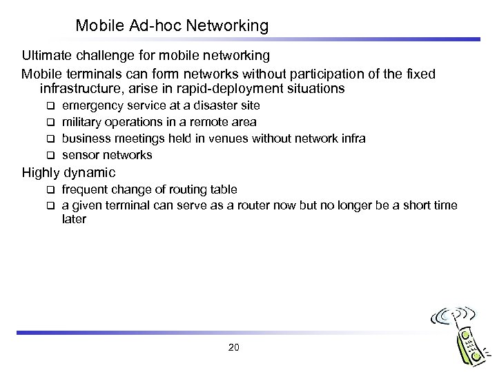 Mobile Ad-hoc Networking Ultimate challenge for mobile networking Mobile terminals can form networks without