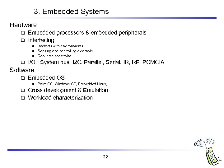 3. Embedded Systems Hardware Embedded processors & embedded peripherals q Interfacing q Interacts with