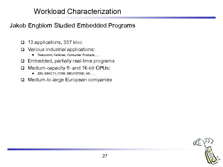 Workload Characterization Jakob Engblom Studied Embedded Programs 13 applications, 337 kloc q Various industrial