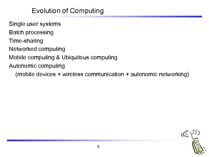 Evolution of Computing Single user systems Batch processing Time-sharing Networked computing Mobile computing &