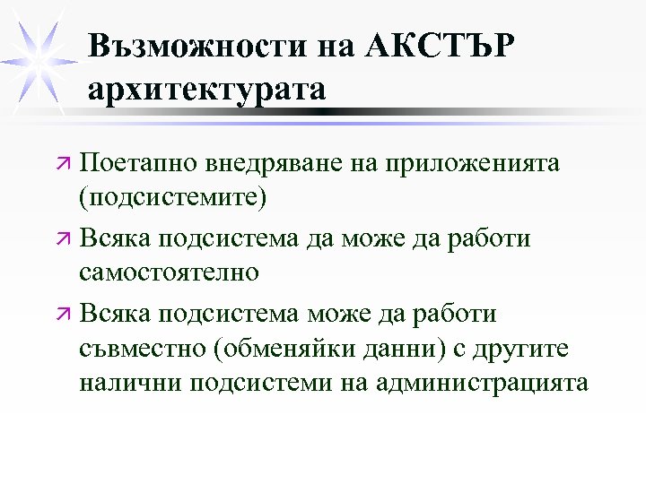 Възможности на АКСТЪР архитектурата ä Поетапно внедряване на приложенията (подсистемите) ä Всяка подсистема да