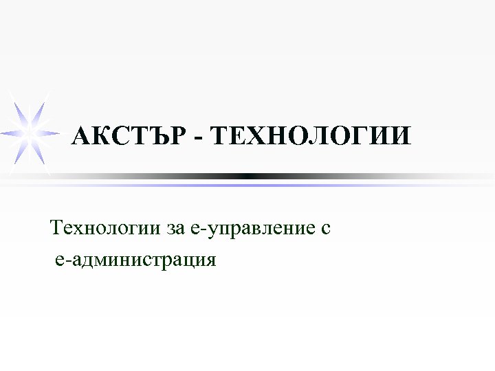 АКСТЪР - ТЕХНОЛОГИИ Технологии за е-управление с е-администрация 