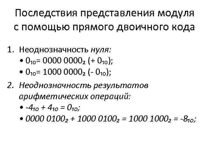 Последствия представления модуля с помощью прямого двоичного кода 1. Неоднозначность нуля: • 0₁₀= 0000₂