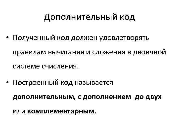 Дополнительный код • Полученный код должен удовлетворять правилам вычитания и сложения в двоичной системе