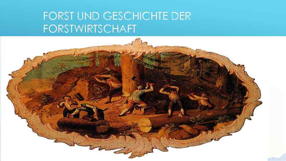 FORST UND GESCHICHTE DER FORSTWIRTSCHAFT 