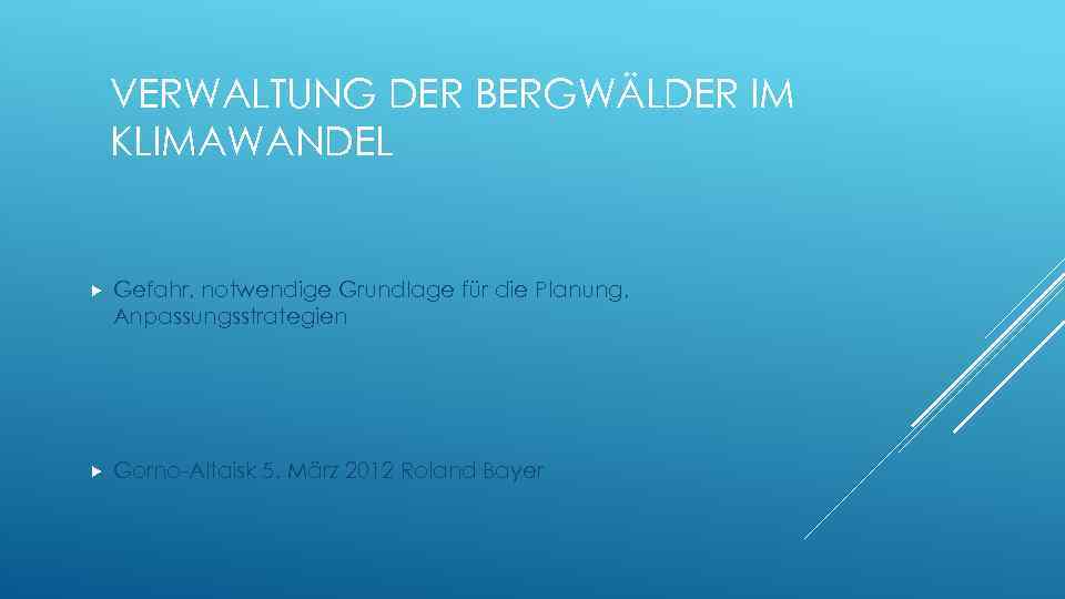 VERWALTUNG DER BERGWÄLDER IM KLIMAWANDEL Gefahr, notwendige Grundlage für die Planung, Anpassungsstrategien Gorno-Altaisk 5.