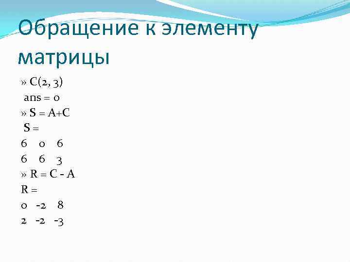 Обращение к элементу матрицы » С(2, 3) ans = 0 » S = А+С