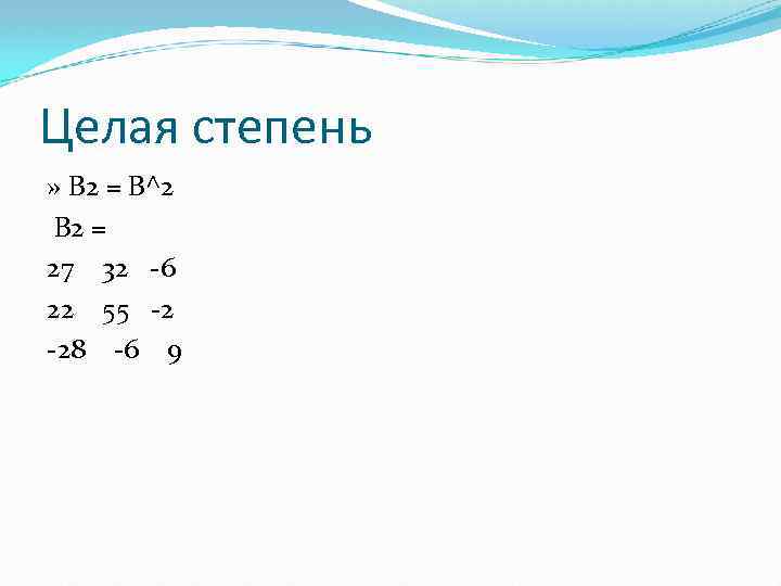 Целая степень » В 2 = В^2 B 2 = 27 32 -6 22